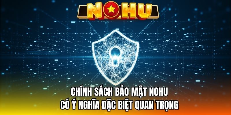 Chính sách bảo mật NOHU có ý nghĩa đặt biệt quan trọng